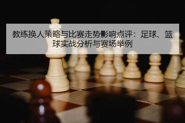 jiao-lian-huan-ren-ce-lve-yu-bi-sai-zou-shi-ying-xiang-dian-ping-zu-qiu-lan-qiu-shi-zhan-fen-xi-yu-sai-chang-ju-li-2-906.jpg